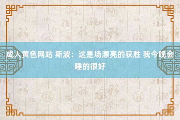 成人黄色网站 斯波：这是场漂亮的获胜 我今晚会睡的很好