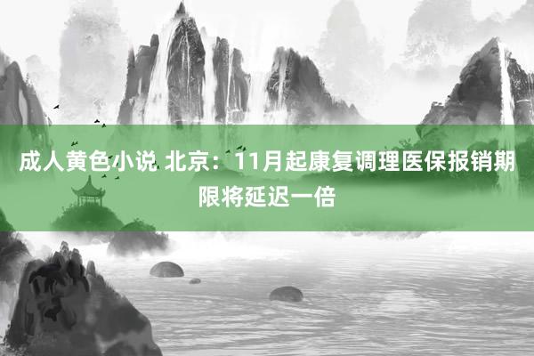 成人黄色小说 北京：11月起康复调理医保报销期限将延迟一倍