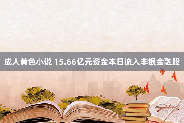 成人黄色小说 15.66亿元资金本日流入非银金融股